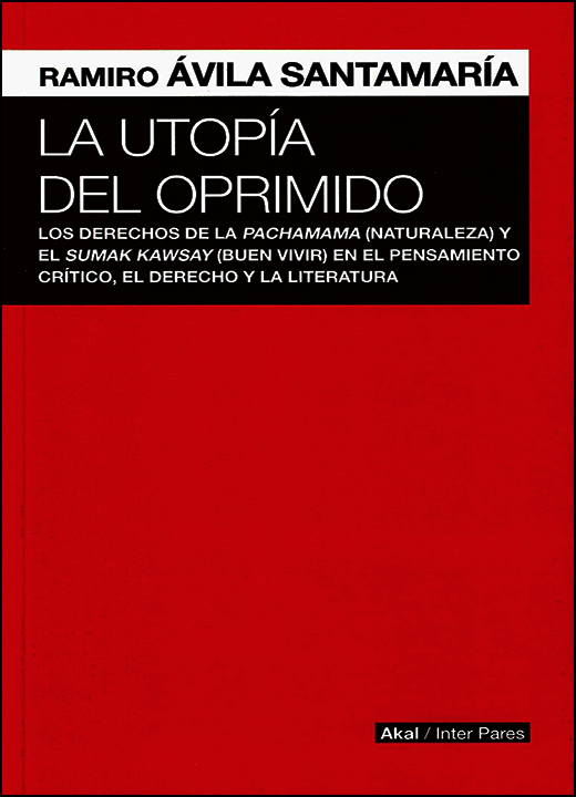 La utopía del oprimido: Los derechos de la pachamama (naturaleza) y el sumak kawsay (buen vivir) en el pensamiento crítico....