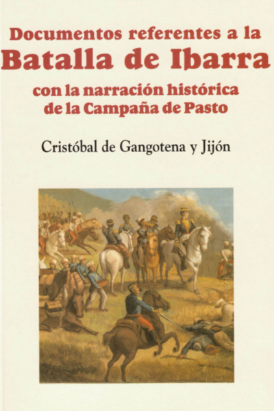 Documentos referentes a la Batalla de Ibarra con la narración histórica de la Campaña de Pasto, tercera edición