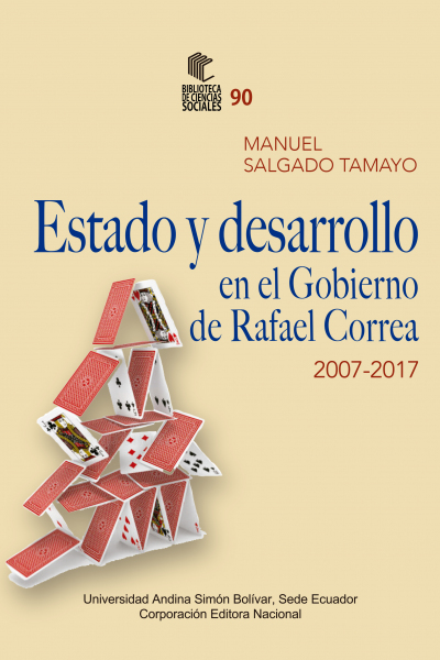 Estado y desarrollo en el Gobierno de Rafael Correa, 2007-2017