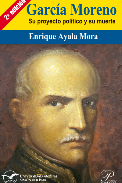 García Moreno: Su proyecto político y su muerte. Segunda edición