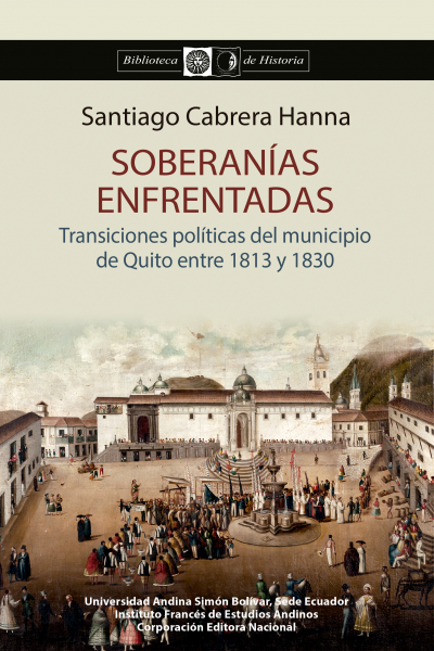 Soberanías enfrentadas: Transiciones políticas del municipio de Quito entre 1813 y 1830