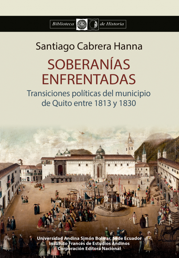 Soberanías enfrentadas: Transiciones políticas del municipio de Quito entre 1813 y 1830