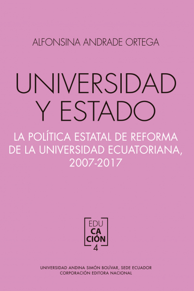 Universidad y Estado: La política estatal de reforma de la universidad ecuatoriana, 2007-2017