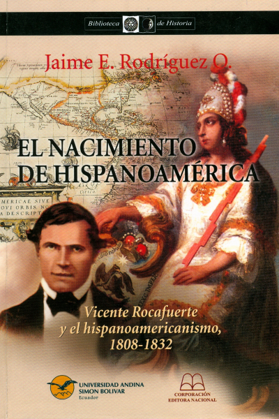 El nacimiento de Hispanoamérica Vicente Rocafuerte y el hispanoamericanismo, 1808-1832