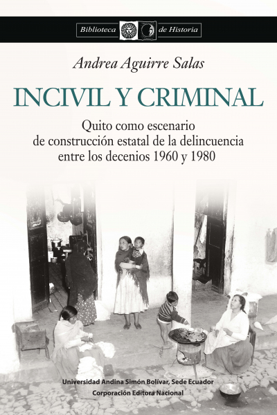 Incivil y criminal: Quito como escenario de construcción estatal de la delincuencia entre los decenios...