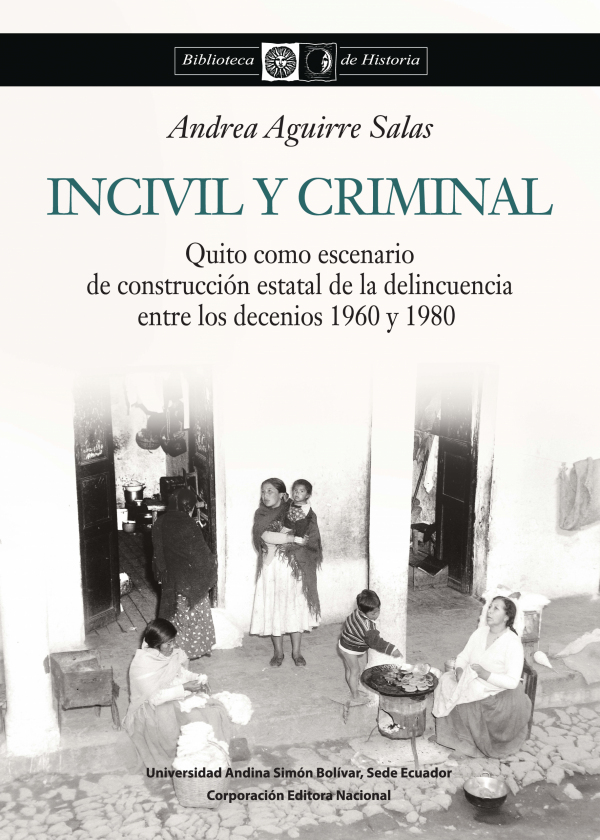 Incivil y criminal: Quito como escenario de construcción estatal de la delincuencia entre los decenios...