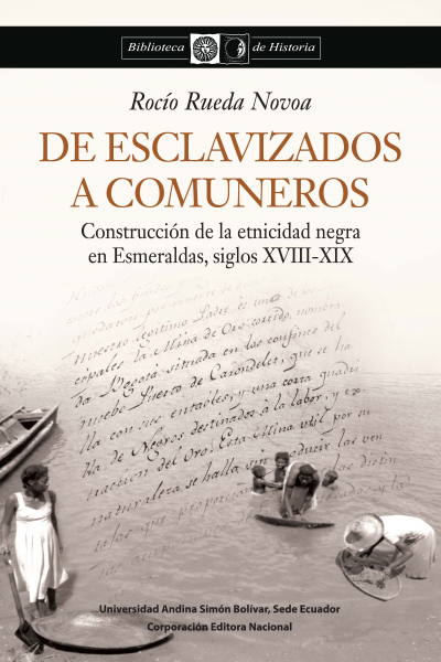 De esclavizados a comuneros: Construcción de la etnicidad negra en Esmeraldas, siglos XVIII-XIX