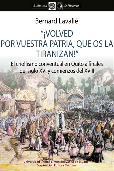 "¡Volved por vuestra patria, que os la tiranizan!" El criollismo conventual en Quito a finales del siglo XVI...