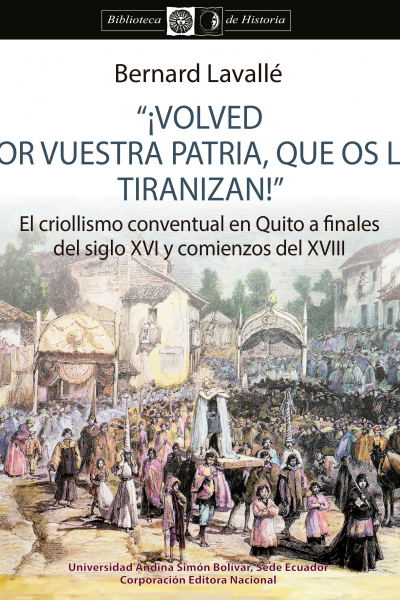 "¡Volved por vuestra patria, que os la tiranizan!" El criollismo conventual en Quito a finales del siglo XVI y comienzos del XVII