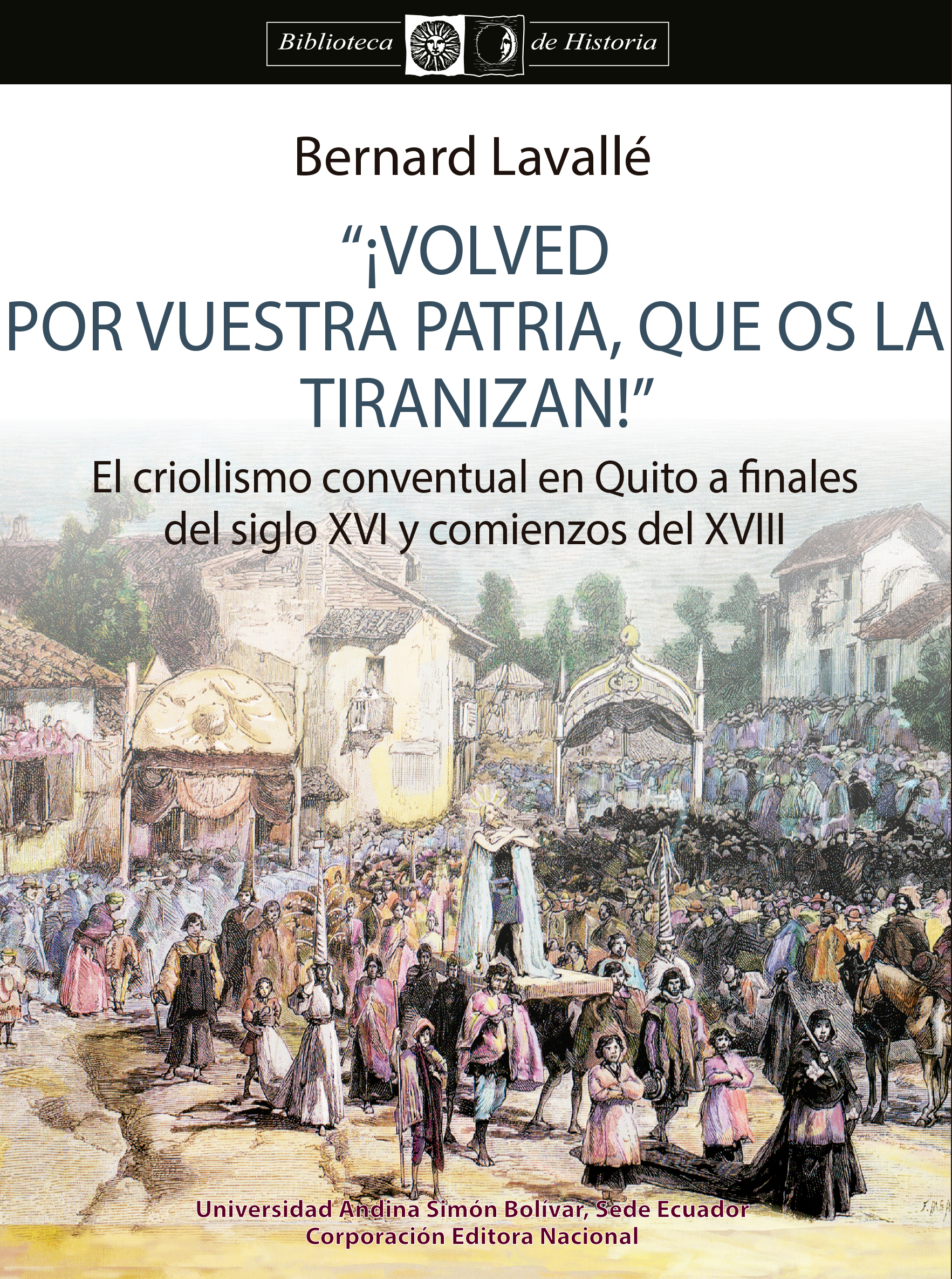 "¡Volved por vuestra patria, que os la tiranizan!" El criollismo conventual en Quito a finales del siglo XVI y comienzos del XVII