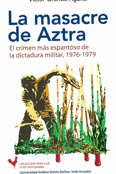 La masacre de Aztra: El crimen más espantoso de la dictadura militar, 1976-1979