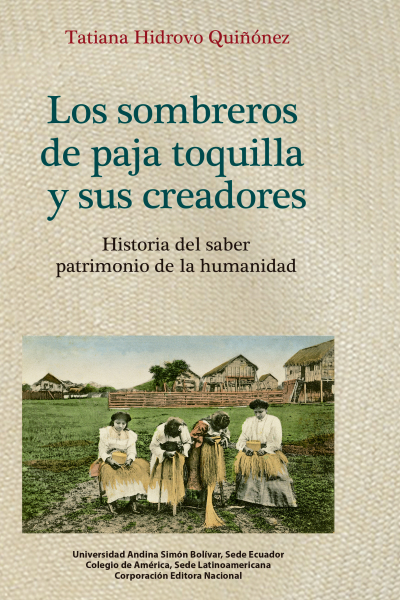 Los sombreros de paja toquilla y sus creadores: Historia del saber patrimonio de la humanidad