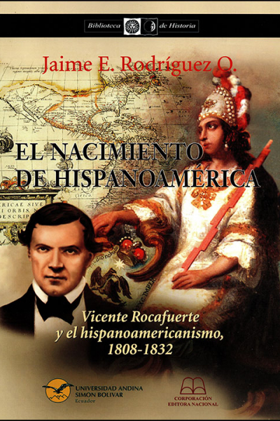 El nacimiento de Hispanoamérica Vicente Rocafuerte y el hispanoamericanismo, 1808-1832