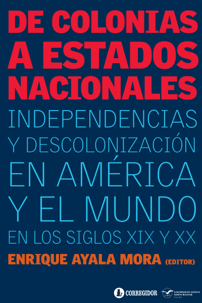 De colonias a estados nacionales: Independencias y descolonización en América y el mundo en los siglos XIX y XX