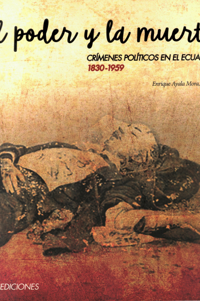 El poder y la muerte: Crímenes políticos en el Ecuador, 1830-1959