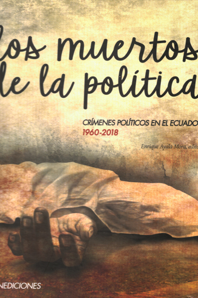 Los muertos de la política: Crímenes políticos de la historia ecuatoriana, 1960-2018