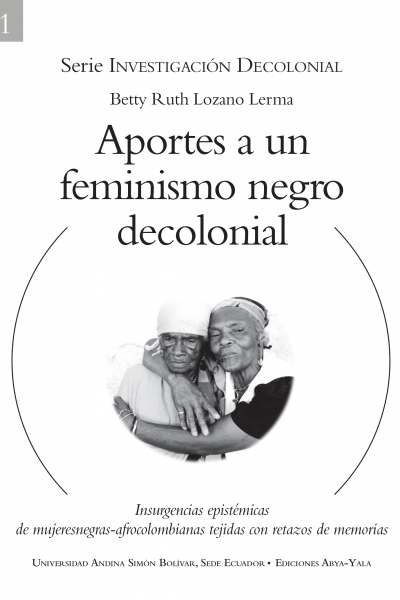 Aportes a un feminismo negro decolonial: Insurgencias epistémicas de mujeresnegras-afrocolombianas