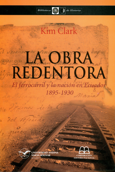 La obra redentora: El ferrocarril y la nación en Ecuador, 1895-1930