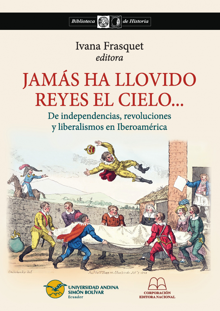Jámas ha llovidos reyes el cielo: De independencias, revoluciones y liberalismos en Iberoamérica