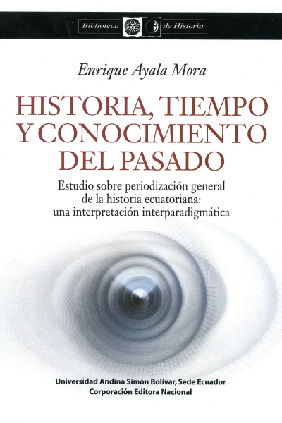 Historia, tiempo y conocimiento del pasado: Estudio sobre periodización general de la historia ecuatoriana...