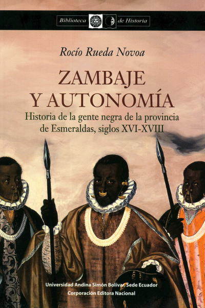 Zambaje y autonomía: Historia de la gente negra de la provincia de Esmeraldas, siglos XVI-XVIII