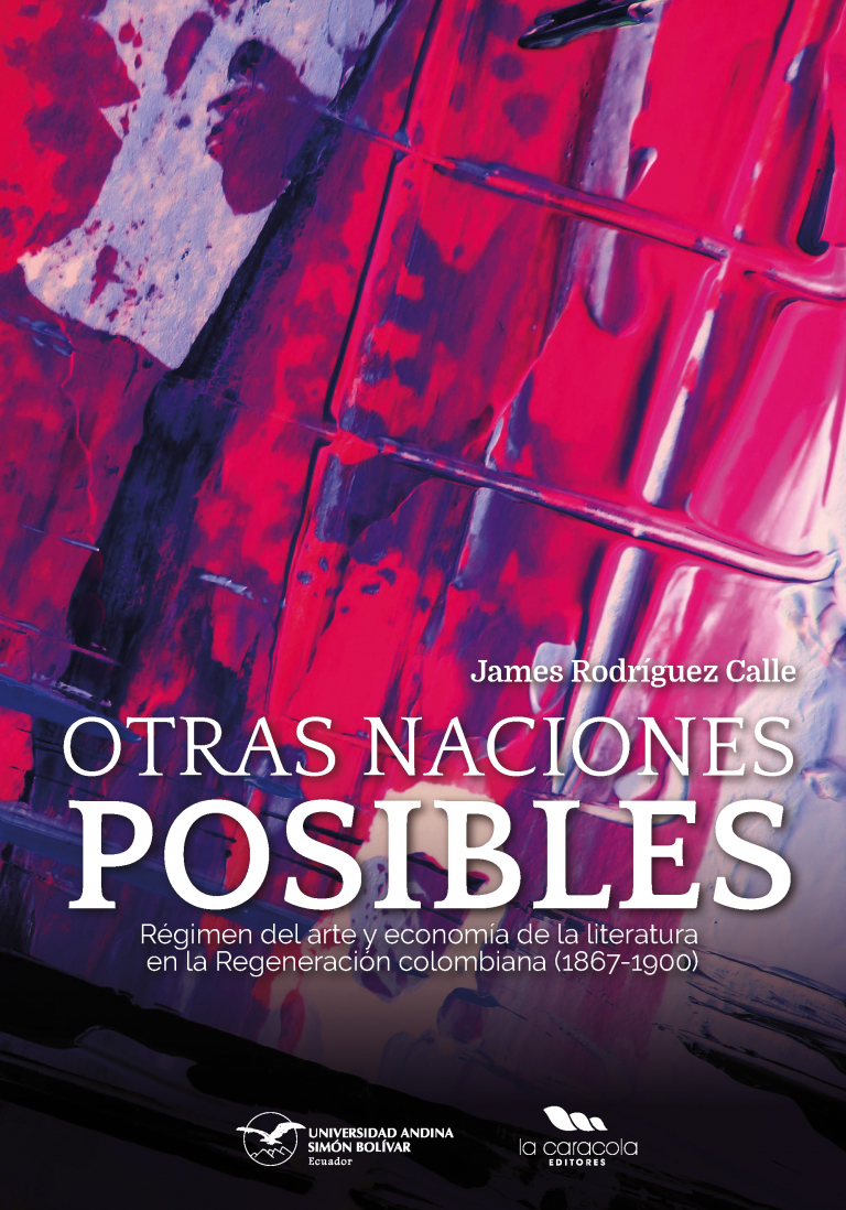 Otras naciones posibles: Régimen del arte y economía de la literatura en la Regeneración colombiana