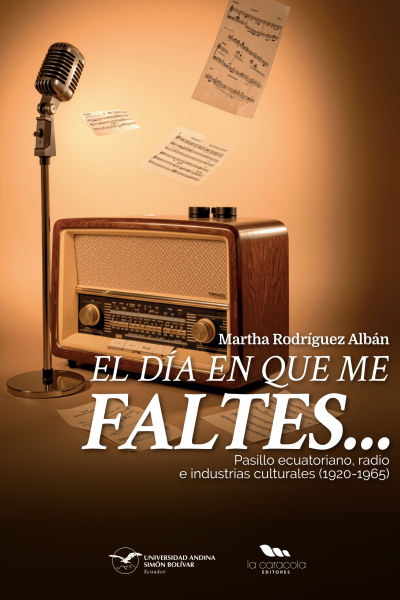El día en que me faltes: Pasillo ecuatoriano, radio e industrias culturales (1920-1965)