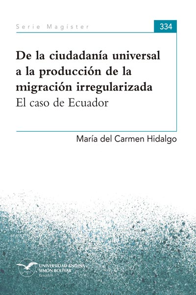 De la ciudadanía universal a la producción de la migración irregularizada: El caso de Ecuador