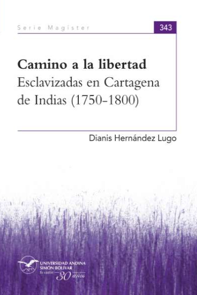 Camino a la libertad: Esclavizadas en Cartagena en Indias (1750- 1800)